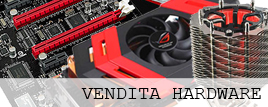 Vendita Hardware - schede madre, processori, schede video, ram, masterizzatori